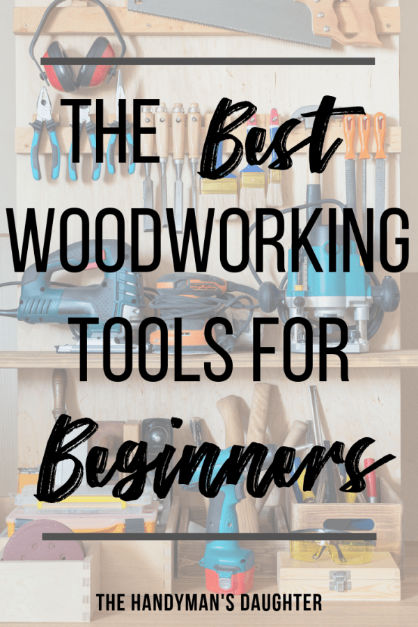 12 Essential Woodworking Tools For Beginners - The Handyman's Daughter